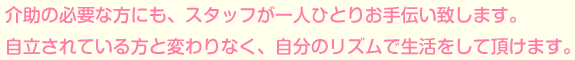 介助の必要な方にも、スタッフが一人ひとりお手伝い致します。