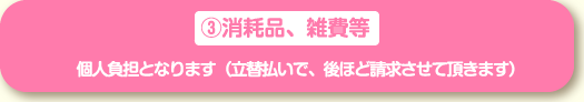 消耗品、雑費等 個人負担となります