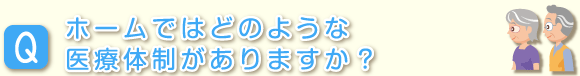 ホームではどのような医療体制がありますか？